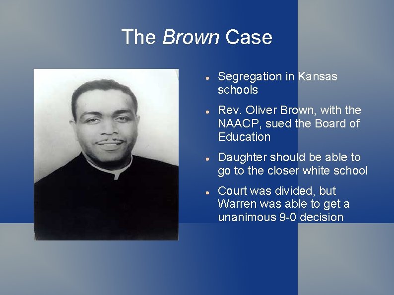 The Brown Case Segregation in Kansas schools Rev. Oliver Brown, with the NAACP, sued