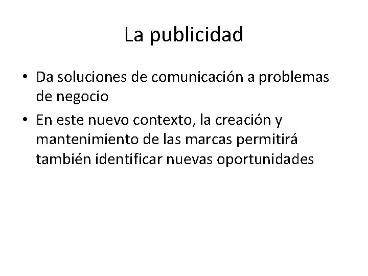 La publicidad • Da soluciones de comunicación a problemas de negocio • En este