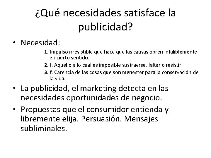 ¿Qué necesidades satisface la publicidad? • Necesidad: 1. Impulso irresistible que hace que las