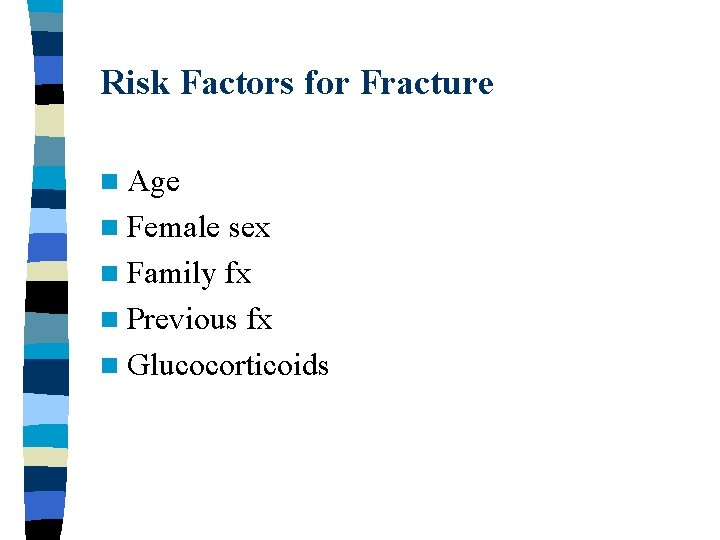 Risk Factors for Fracture n Age n Female sex n Family fx n Previous