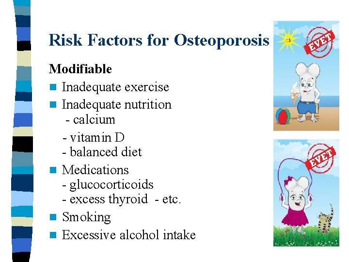 Risk Factors for Osteoporosis Modifiable n Inadequate exercise n Inadequate nutrition - calcium -