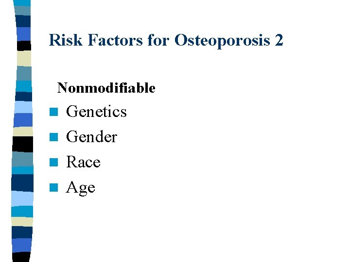 Risk Factors for Osteoporosis 2 Nonmodifiable Genetics n Gender n Race n Age n