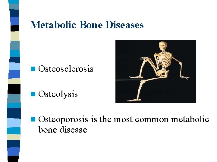 Metabolic Bone Diseases n Osteosclerosis n Osteolysis n Osteoporosis bone disease is the most