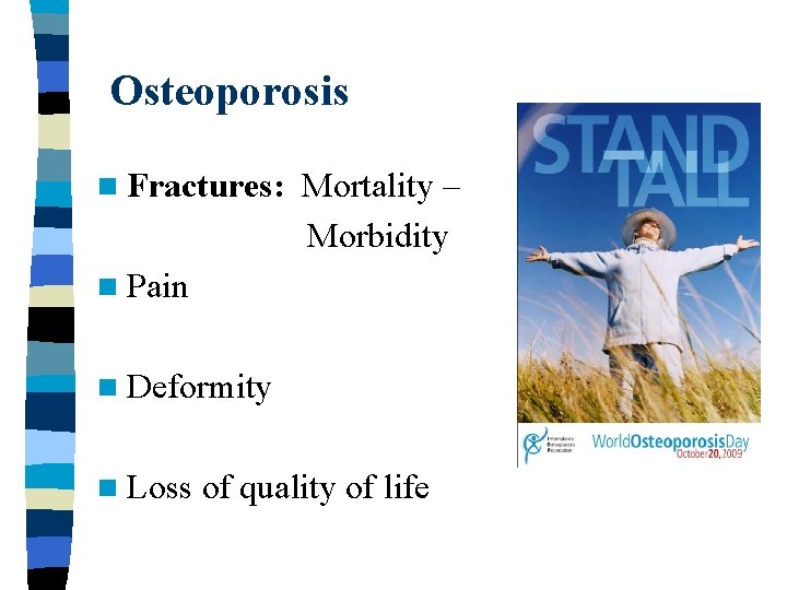 Osteoporosis n Fractures: Mortality – Morbidity n Pain n Deformity n Loss of quality