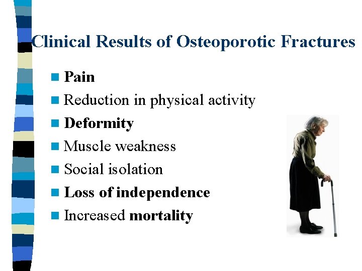 Clinical Results of Osteoporotic Fractures n Pain n Reduction in physical activity n Deformity