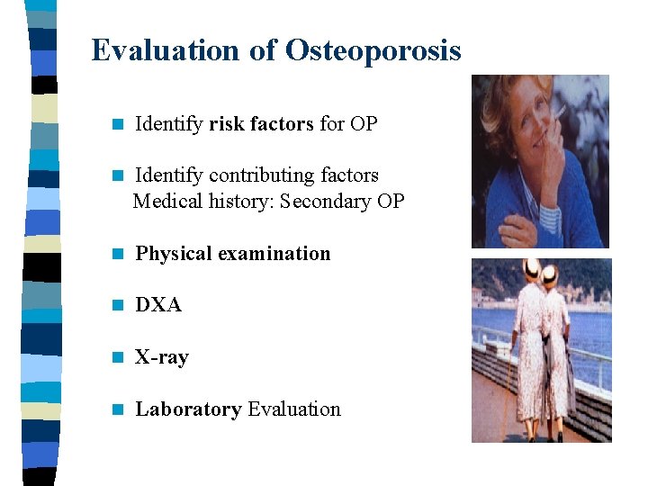 Evaluation of Osteoporosis n Identify risk factors for OP n Identify contributing factors Medical