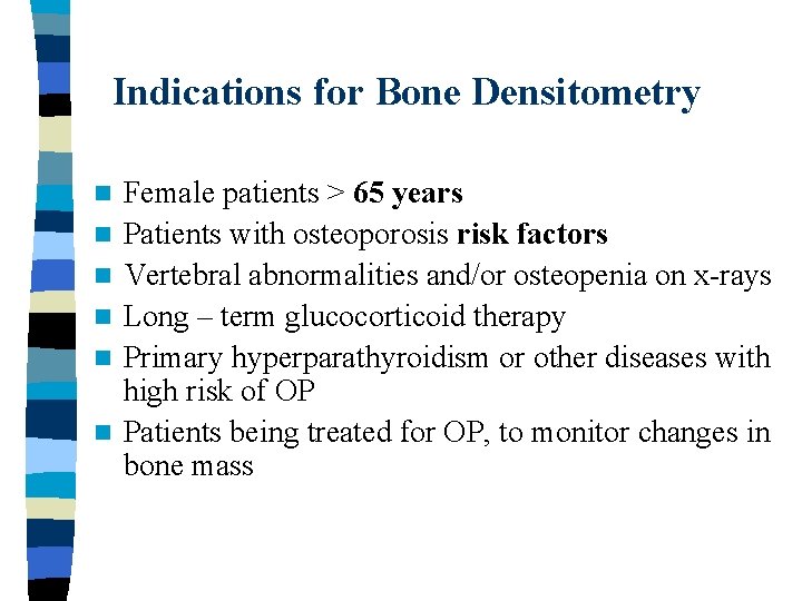 Indications for Bone Densitometry n n n Female patients > 65 years Patients with