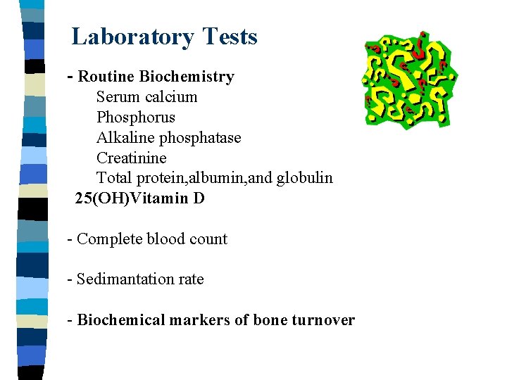 Laboratory Tests - Routine Biochemistry Serum calcium Phosphorus Alkaline phosphatase Creatinine Total protein, albumin,