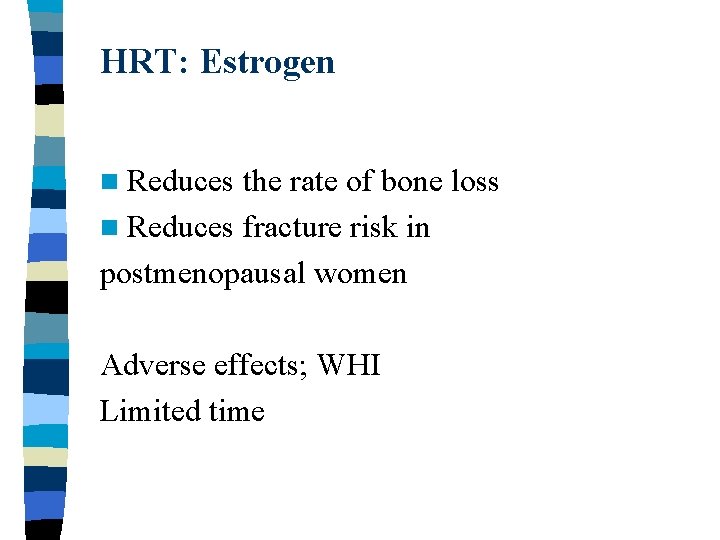 HRT: Estrogen n Reduces the rate of bone loss n Reduces fracture risk in