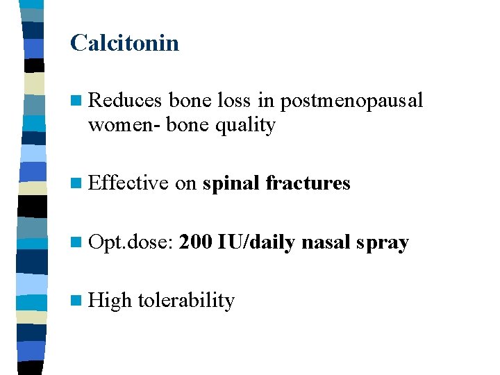 Calcitonin n Reduces bone loss in postmenopausal women- bone quality n Effective on spinal