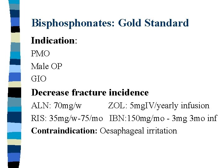 Bisphonates: Gold Standard Indication: PMO Male OP GIO Decrease fracture incidence ALN: 70 mg/w