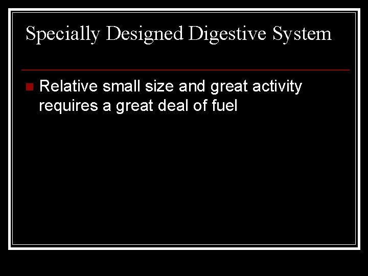 Specially Designed Digestive System n Relative small size and great activity requires a great