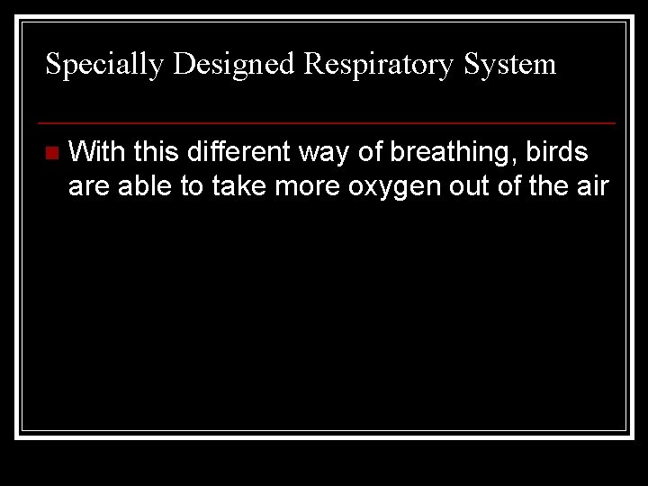 Specially Designed Respiratory System n With this different way of breathing, birds are able