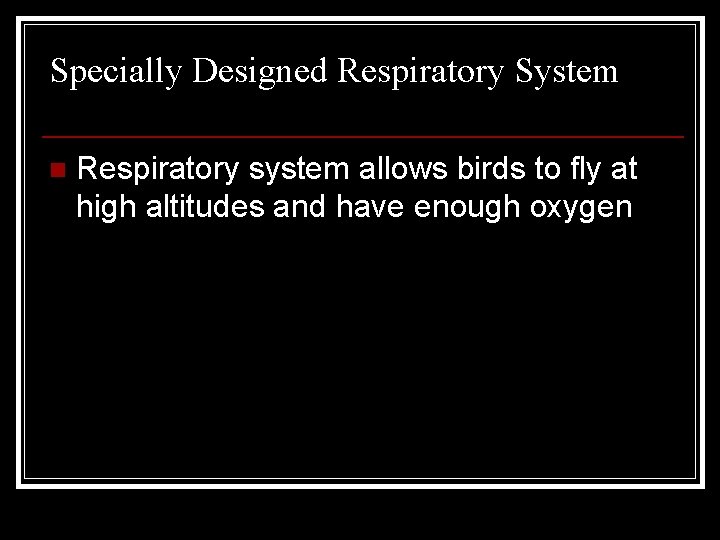 Specially Designed Respiratory System n Respiratory system allows birds to fly at high altitudes