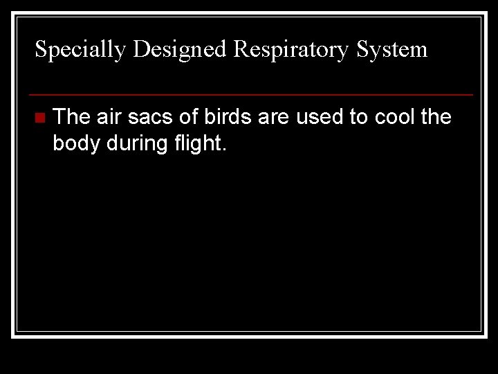 Specially Designed Respiratory System n The air sacs of birds are used to cool