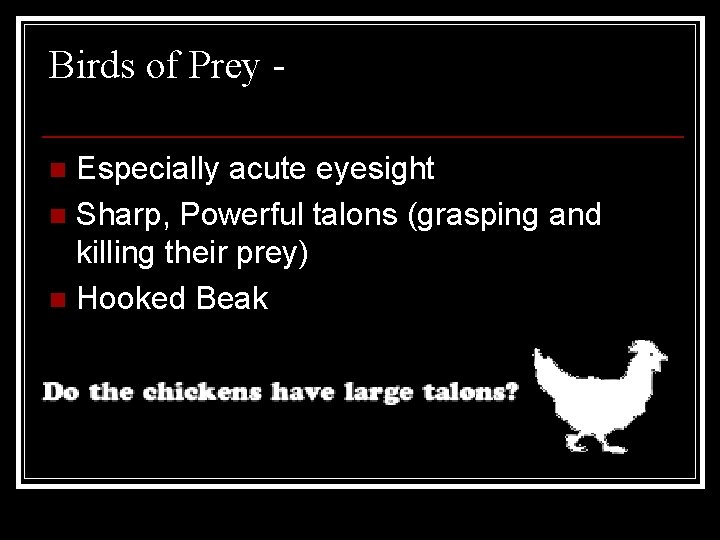Birds of Prey Especially acute eyesight n Sharp, Powerful talons (grasping and killing their