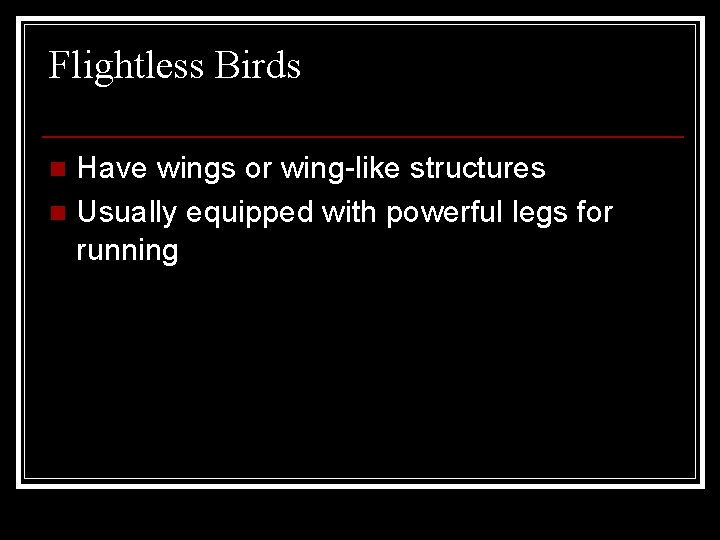 Flightless Birds Have wings or wing-like structures n Usually equipped with powerful legs for