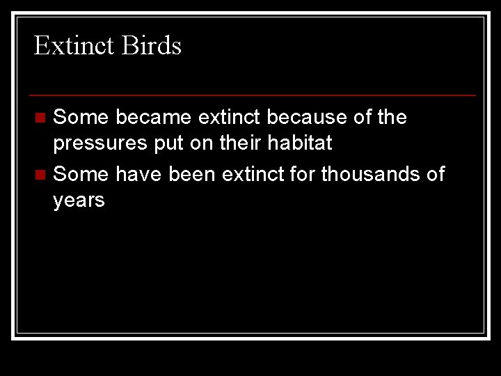 Extinct Birds Some became extinct because of the pressures put on their habitat n