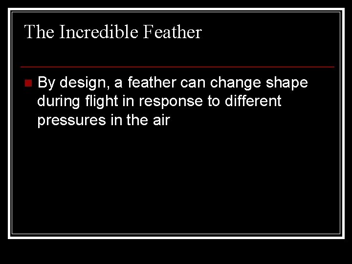The Incredible Feather n By design, a feather can change shape during flight in