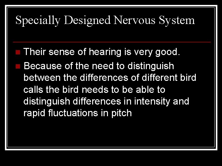 Specially Designed Nervous System Their sense of hearing is very good. n Because of