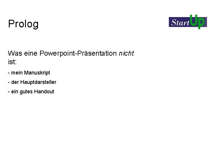 Prolog Was eine Powerpoint-Präsentation nicht ist: - mein Manuskript - der Hauptdarsteller - ein