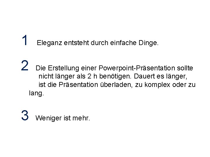 1 2 3 Eleganz entsteht durch einfache Dinge. Die Erstellung einer Powerpoint-Präsentation sollte nicht