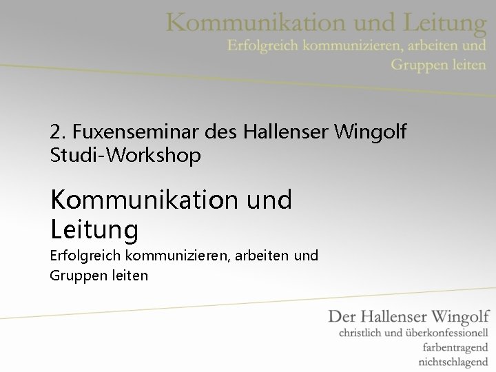 2. Fuxenseminar des Hallenser Wingolf Studi-Workshop Kommunikation und Leitung Erfolgreich kommunizieren, arbeiten und Gruppen