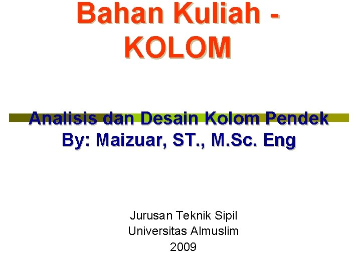 Bahan Kuliah KOLOM Analisis dan Desain Kolom Pendek By: Maizuar, ST. , M. Sc.