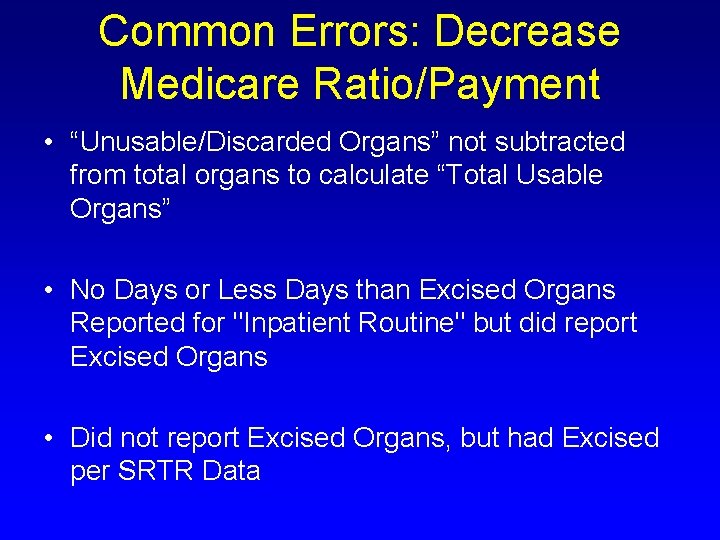 Common Errors: Decrease Medicare Ratio/Payment • “Unusable/Discarded Organs” not subtracted from total organs to