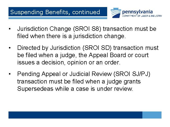 Suspending Benefits, continued • Jurisdiction Change (SROI S 8) transaction must be filed when