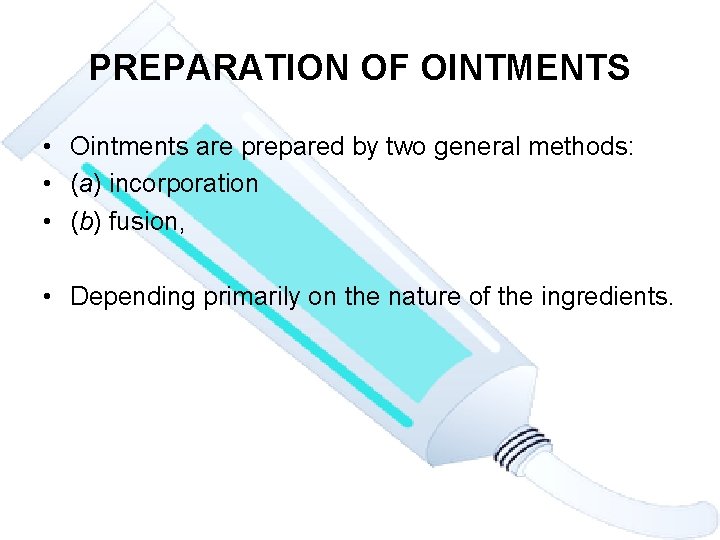 PREPARATION OF OINTMENTS • Ointments are prepared by two general methods: • (a) incorporation