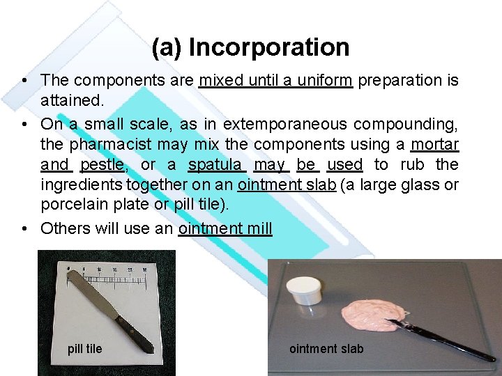 (a) Incorporation • The components are mixed until a uniform preparation is attained. •