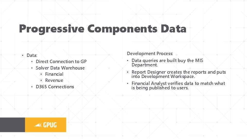 Progressive Components Data • Data: • Direct Connection to GP • Solver Data Warehouse