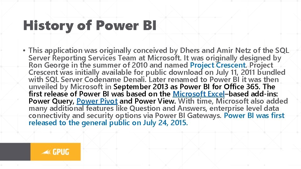 History of Power BI • This application was originally conceived by Dhers and Amir