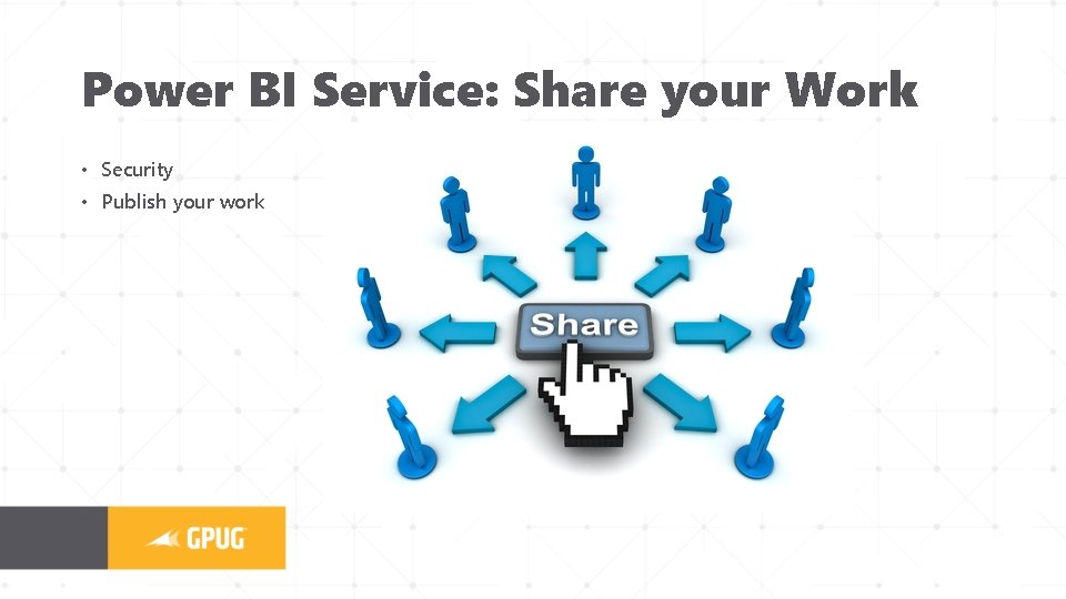 Power BI Service: Share your Work • Security • Publish your work 