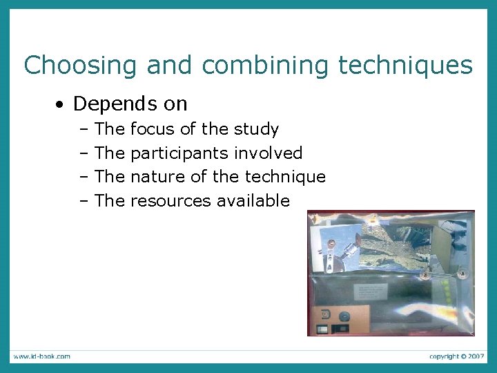 Choosing and combining techniques • Depends on – The focus of the study participants