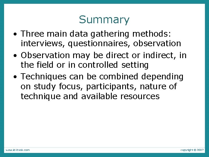 Summary • Three main data gathering methods: interviews, questionnaires, observation • Observation may be