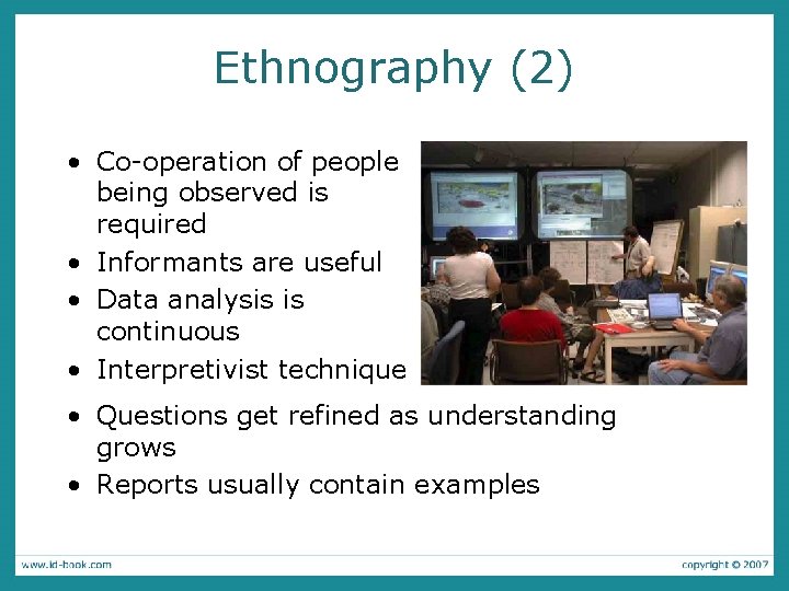 Ethnography (2) • Co-operation of people being observed is required • Informants are useful