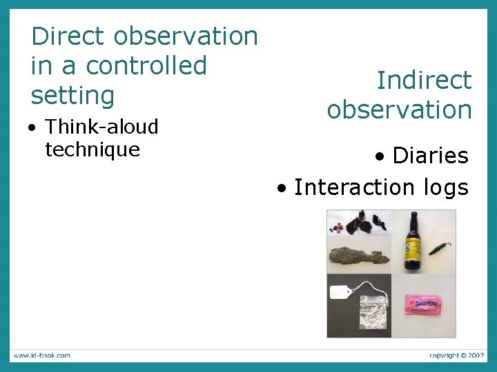 Direct observation in a controlled setting • Think-aloud technique Indirect observation • Diaries • Direct observation in a controlled setting • Think-aloud technique Indirect observation • Diaries •