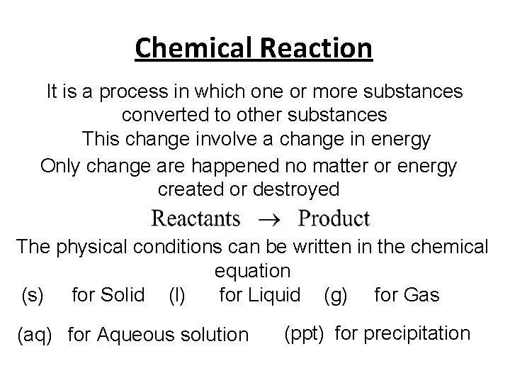 Chemical Reaction It is a process in which one or more substances converted to