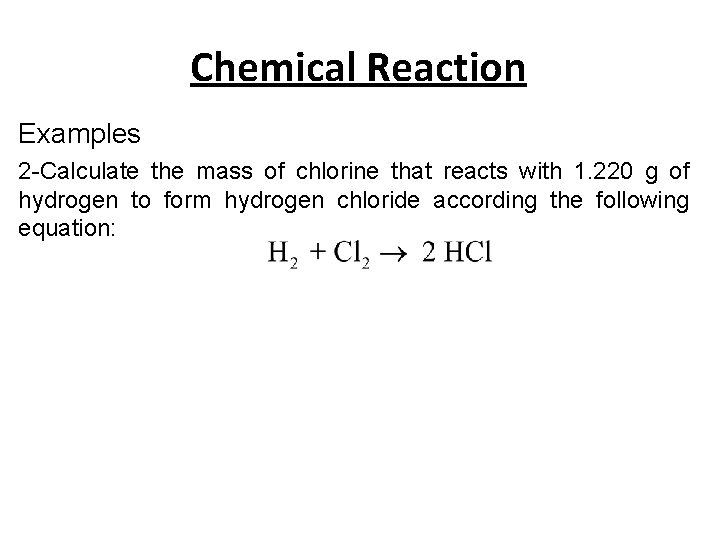 Chemical Reaction Examples 2 -Calculate the mass of chlorine that reacts with 1. 220