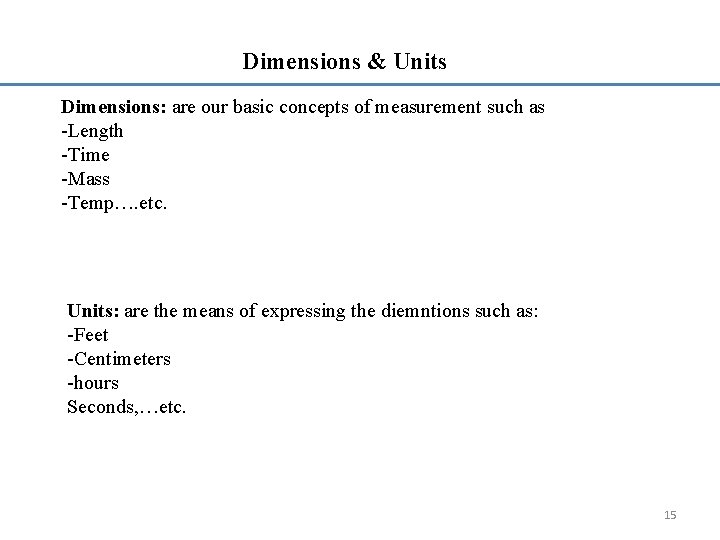 Dimensions & Units Dimensions: are our basic concepts of measurement such as -Length -Time