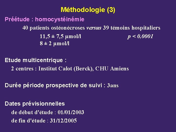 Méthodologie (3) Préétude : homocystéinémie 40 patients ostéonécroses versus 39 témoins hospitaliers 11, 5