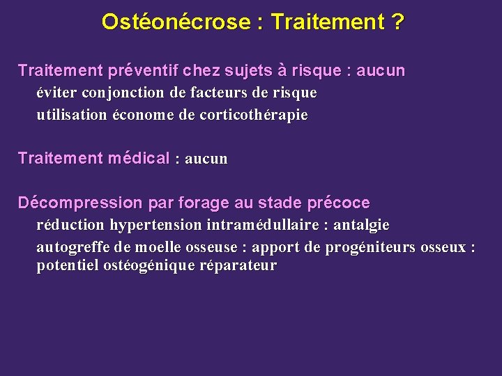 Ostéonécrose : Traitement ? Traitement préventif chez sujets à risque : aucun éviter conjonction