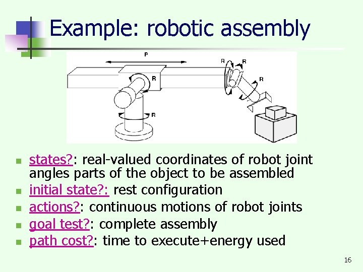 Example: robotic assembly n n n states? : real-valued coordinates of robot joint angles