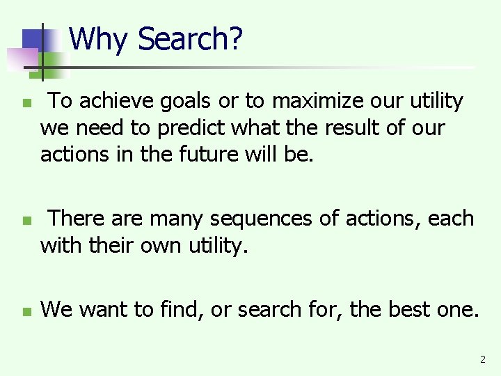 Why Search? n n n To achieve goals or to maximize our utility we