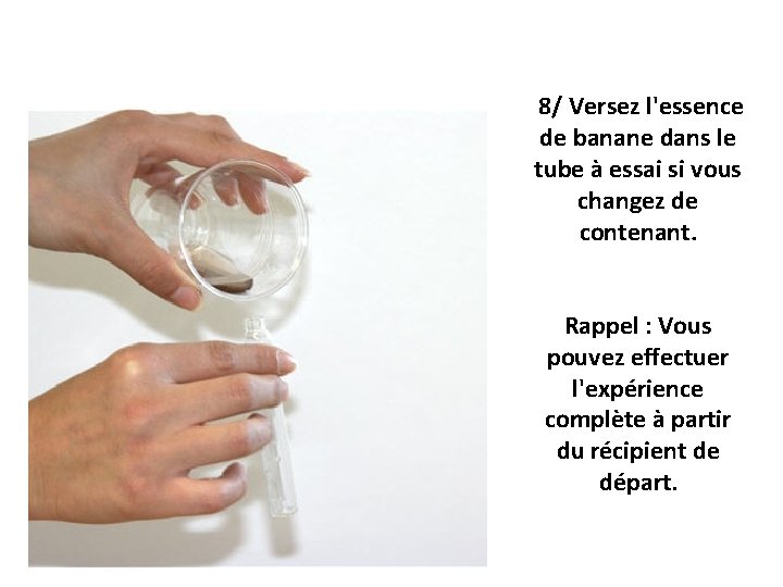  8/ Versez l'essence de banane dans le tube à essai si vous changez