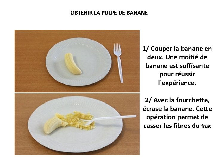 OBTENIR LA PULPE DE BANANE 1/ Couper la banane en deux. Une moitié de