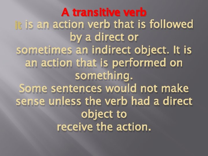 A transitive verb it is an action verb that is followed by a direct