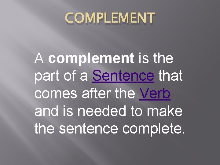 COMPLEMENT A complement is the part of a Sentence that comes after the Verb